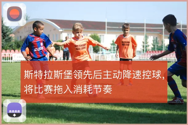 斯特拉斯堡领先后主动降速控球，将比赛拖入消耗节奏