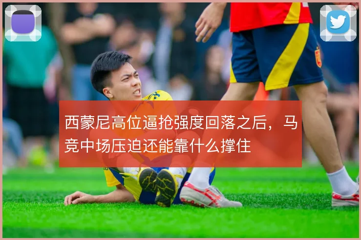西蒙尼高位逼抢强度回落之后，马竞中场压迫还能靠什么撑住