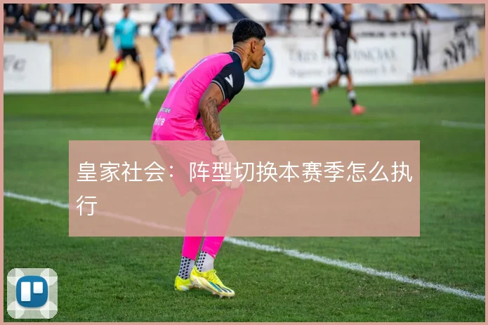 皇家社会：阵型切换本赛季怎么执行