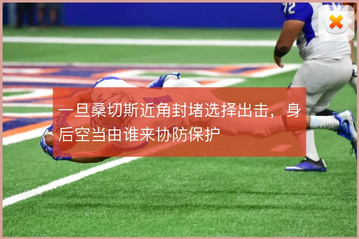 一旦桑切斯近角封堵选择出击，身后空当由谁来协防保护