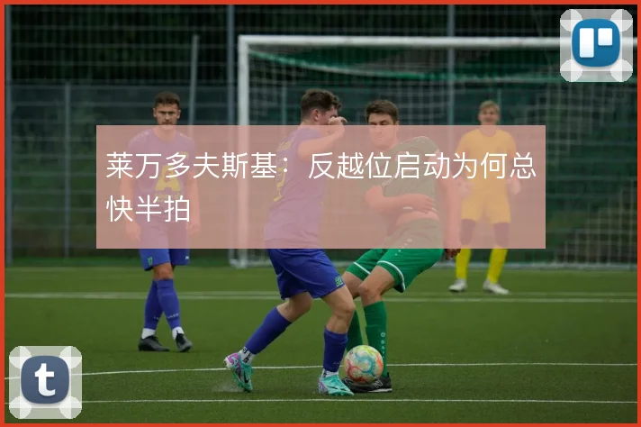 莱万多夫斯基：反越位启动为何总快半拍