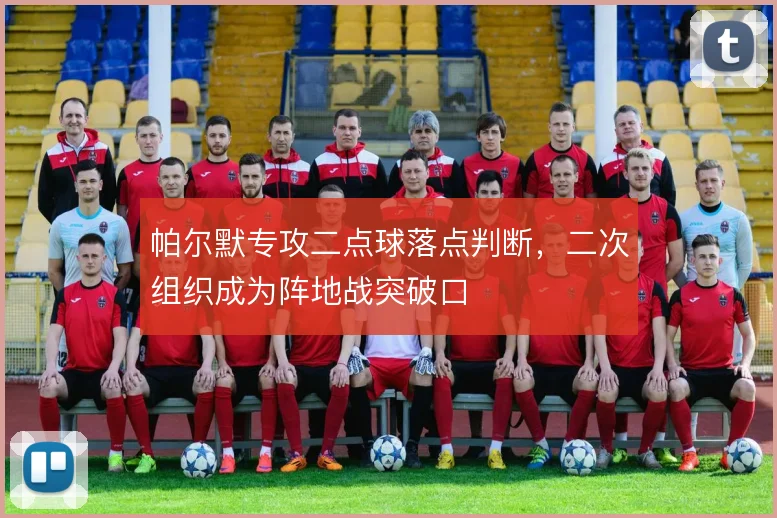 帕尔默专攻二点球落点判断,二次组织成为阵地战突破口