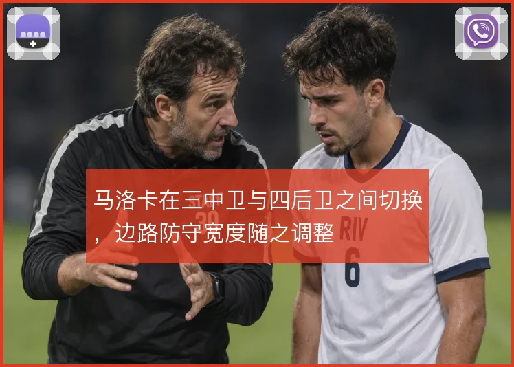 马洛卡在三中卫与四后卫之间切换，边路防守宽度随之调整