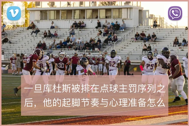 一旦库杜斯被排在点球主罚序列之后，他的起脚节奏与心理准备怎么调整
