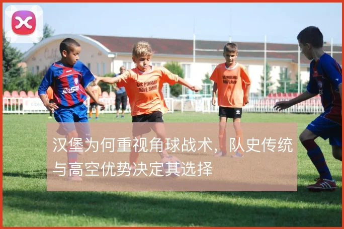 汉堡为何重视角球战术，队史传统与高空优势决定其选择
